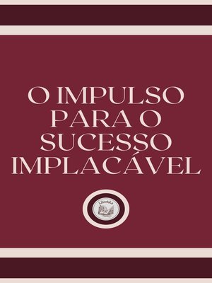cover image of O IMPULSO PARA O SUCESSO IMPLACÁVEL